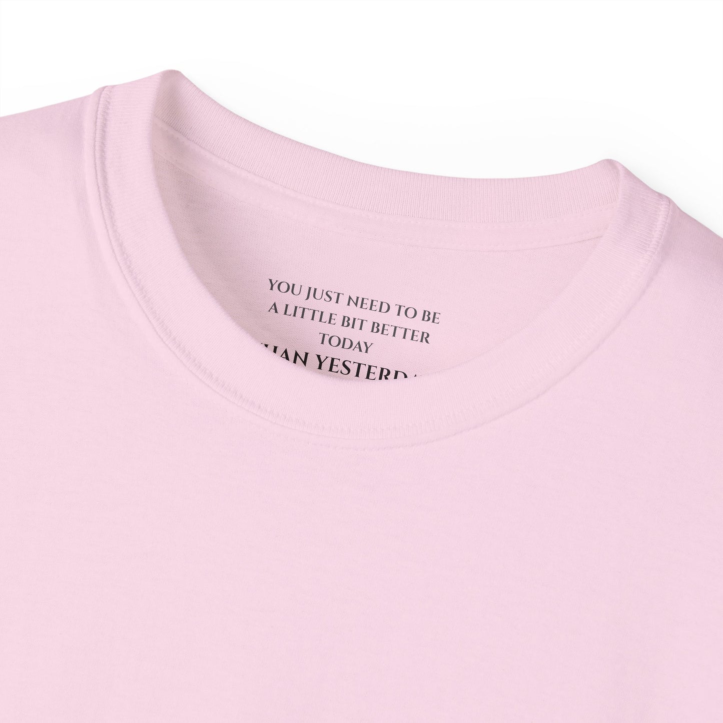 You just need to be a little bit better than yesterday Unisex Ultra Cotton All Season T Shirt