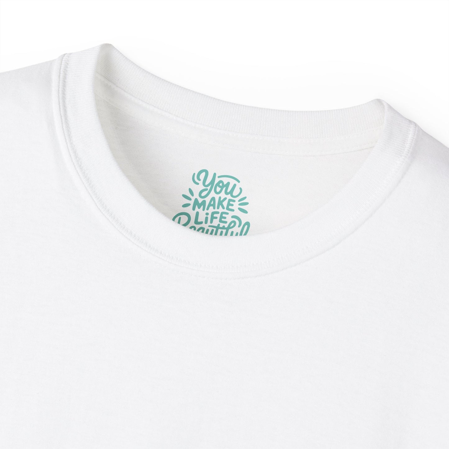 You Make life beautiful Unisex Ultra Cotton All Season T Shirt