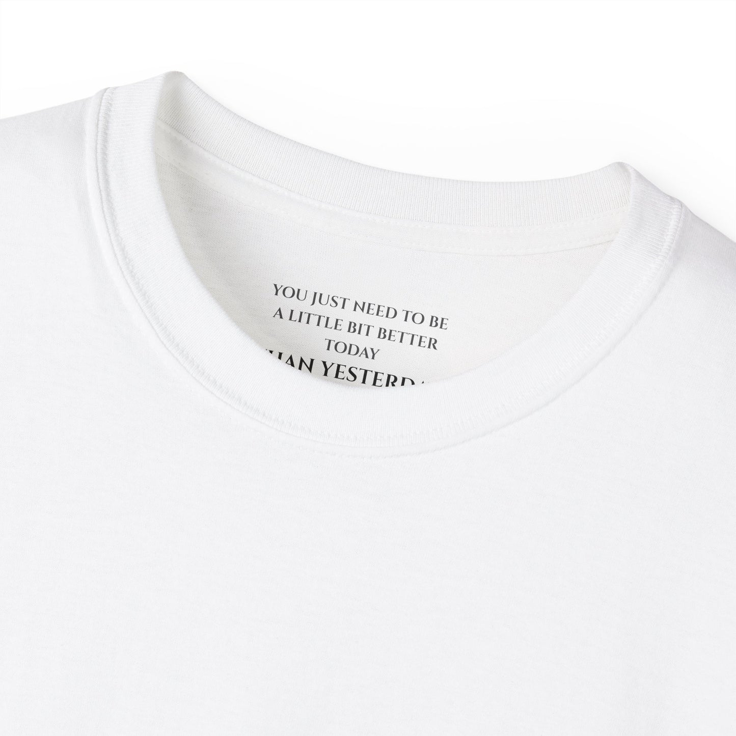 You just need to be a little bit better than yesterday Unisex Ultra Cotton All Season T Shirt