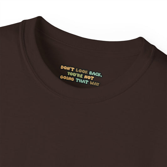 Dont look back your not going that way Unisex Ultra Cotton All Season T Shirt