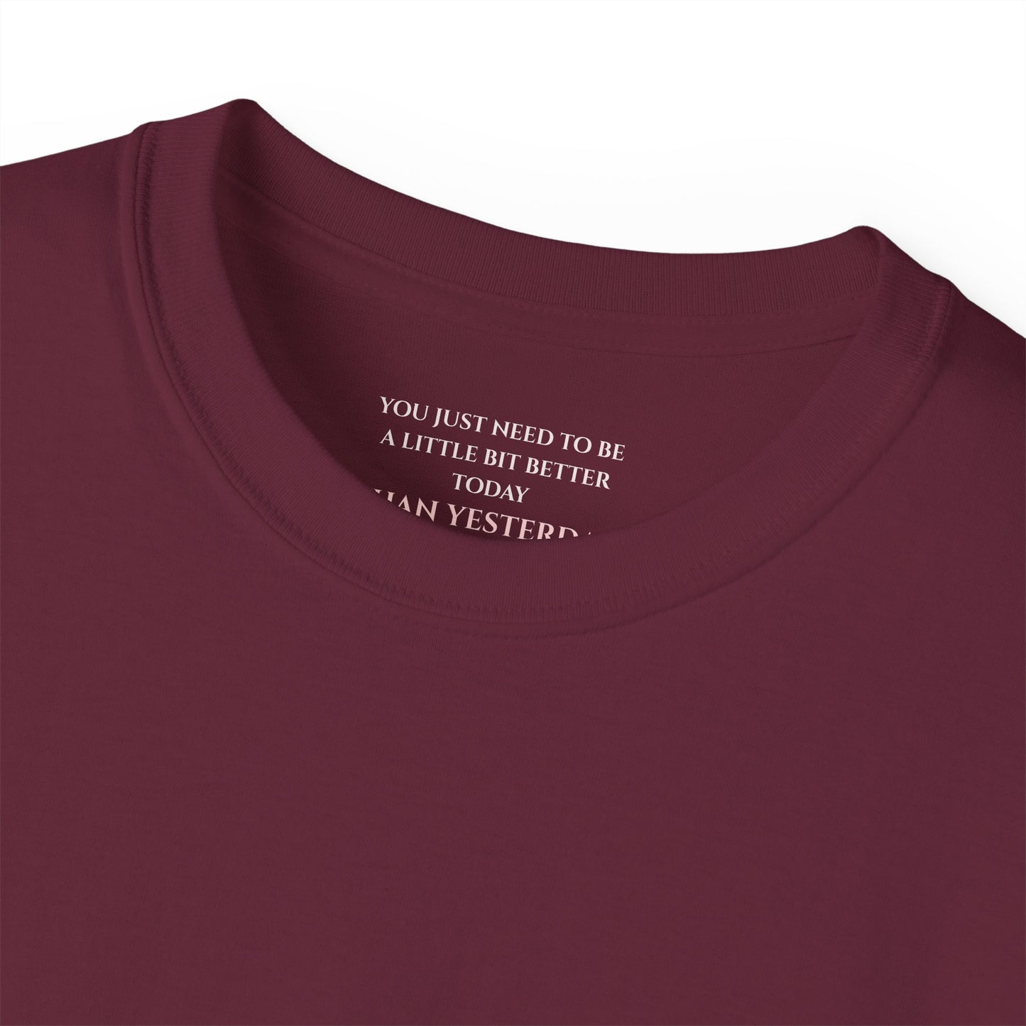 You just need to be a little bit better than yesterday Unisex Ultra Cotton All Season T Shirt