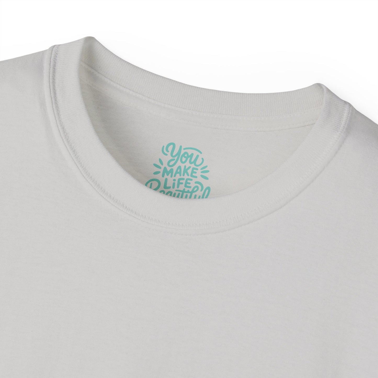 You Make life beautiful Unisex Ultra Cotton All Season T Shirt