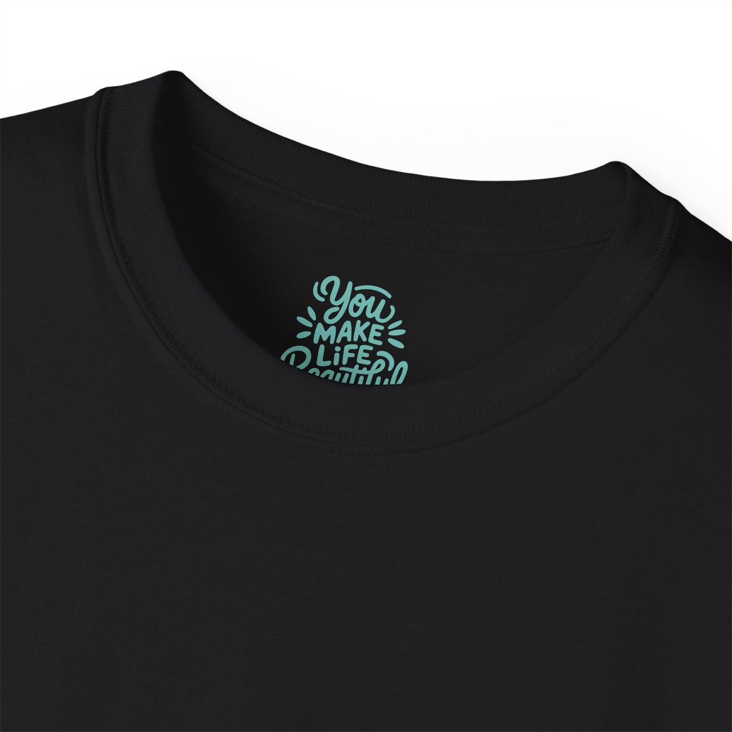 You Make life beautiful Unisex Ultra Cotton All Season T Shirt