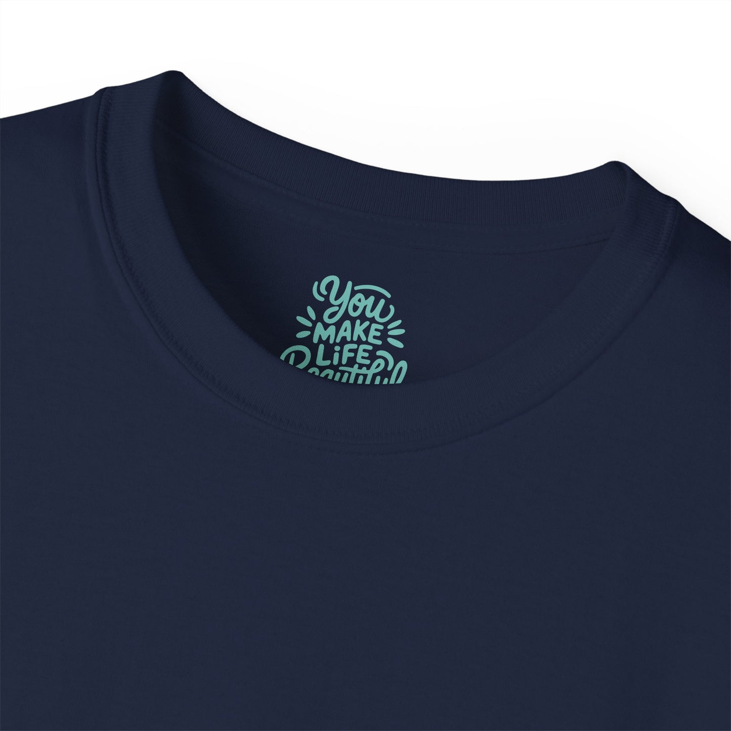 You Make life beautiful Unisex Ultra Cotton All Season T Shirt